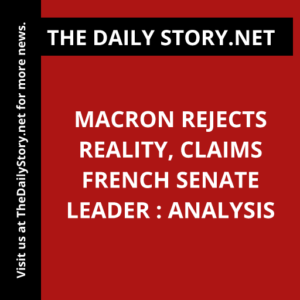 Macron rejects reality, claims French Senate leader : Analysis