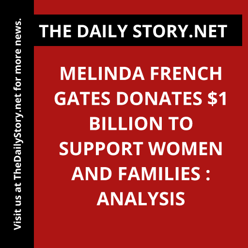 Melinda French Gates Donates $1 Billion to Support Women and Families : Analysis