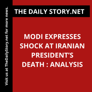 Modi Expresses Shock at Iranian President’s Death : Analysis