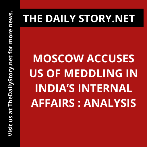 Moscow Accuses US of Meddling in India’s Internal Affairs : Analysis