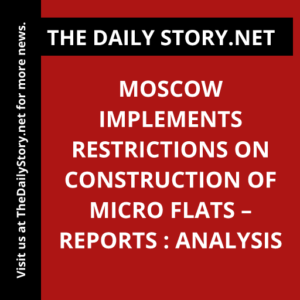 Moscow Implements Restrictions on Construction of Micro Flats – Reports : Analysis