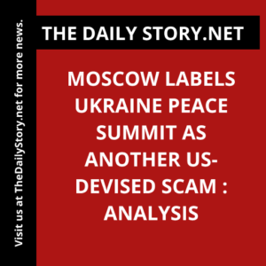 Moscow labels Ukraine peace summit as another US-devised scam : Analysis