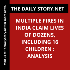 Multiple Fires in India Claim Lives of Dozens, Including 16 Children : Analysis