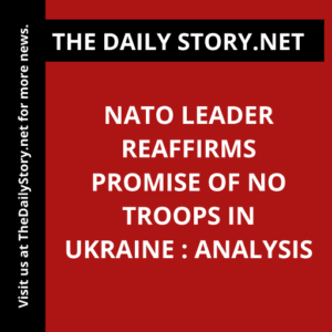 NATO leader reaffirms promise of no troops in Ukraine : Analysis