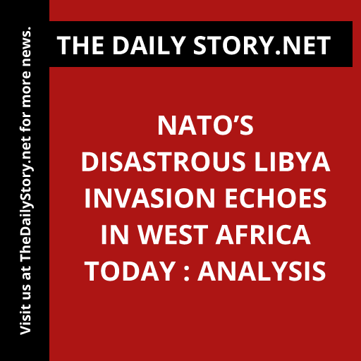 NATO’s Disastrous Libya Invasion Echoes in West Africa Today : Analysis