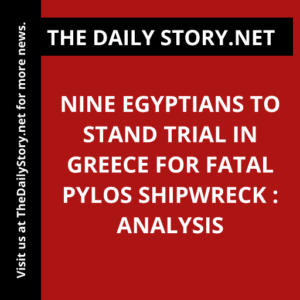 Nine Egyptians to stand trial in Greece for fatal Pylos shipwreck : Analysis