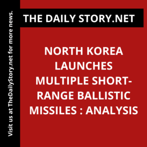 North Korea Launches Multiple Short-Range Ballistic Missiles : Analysis