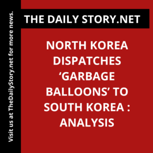 North Korea dispatches ‘garbage balloons’ to South Korea : Analysis