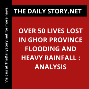 Over 50 Lives Lost in Ghor Province Flooding and Heavy Rainfall : Analysis