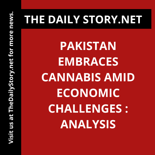 Pakistan embraces cannabis amid economic challenges : Analysis