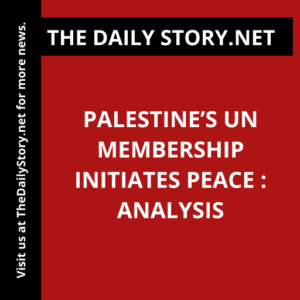 Palestine’s UN Membership Initiates Peace : Analysis