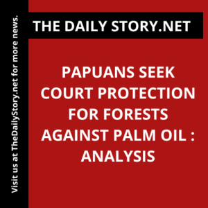 Papuans Seek Court Protection for Forests Against Palm Oil : Analysis