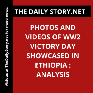 Photos and videos of WW2 Victory Day showcased in Ethiopia : Analysis