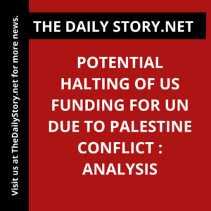 Potential Halting of US Funding for UN Due to Palestine Conflict : Analysis