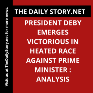 President Deby Emerges Victorious in Heated Race Against Prime Minister : Analysis