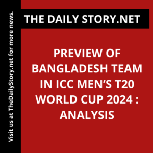 Preview of Bangladesh Team in ICC Men’s T20 World Cup 2024 : Analysis