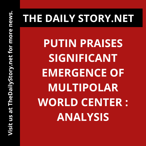 Putin praises significant emergence of multipolar world center : Analysis