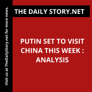 Putin set to visit China this week : Analysis