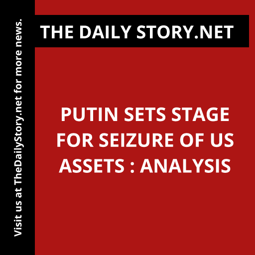 Putin sets stage for seizure of US assets : Analysis