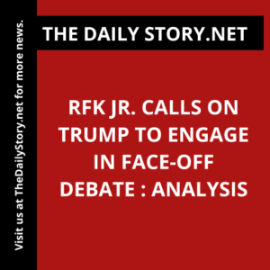 RFK Jr. Calls on Trump to Engage in Face-Off Debate : Analysis