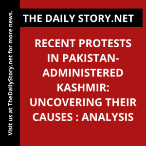 Recent Protests in Pakistan-administered Kashmir: Uncovering their Causes : Analysis