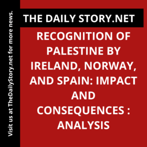 Recognition of Palestine by Ireland, Norway, and Spain: Impact and Consequences : Analysis