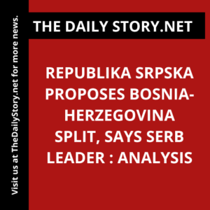 Republika Srpska Proposes Bosnia-Herzegovina Split, Says Serb Leader : Analysis