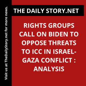 Rights groups call on Biden to oppose threats to ICC in Israel-Gaza conflict : Analysis