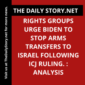 Rights groups urge Biden to stop arms transfers to Israel following ICJ ruling. : Analysis