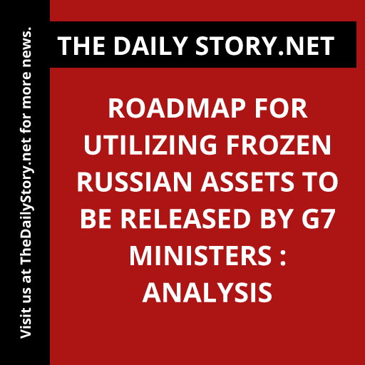 Roadmap for Utilizing Frozen Russian Assets to be Released by G7 Ministers : Analysis