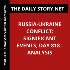 Russia-Ukraine Conflict: Significant Events, Day 818 : Analysis