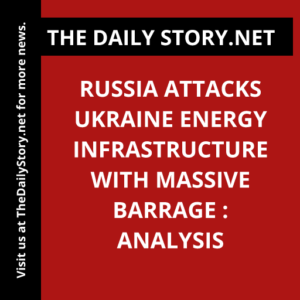 Russia attacks Ukraine energy infrastructure with massive barrage : Analysis