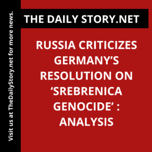 Russia criticizes Germany’s resolution on ‘Srebrenica genocide’ : Analysis