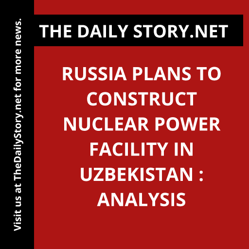 Russia plans to construct nuclear power facility in Uzbekistan : Analysis
