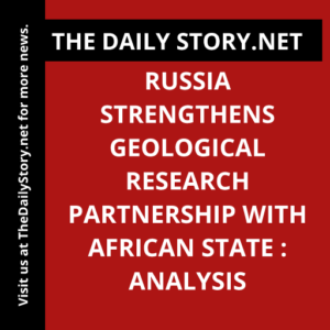 Russia strengthens geological research partnership with African state : Analysis