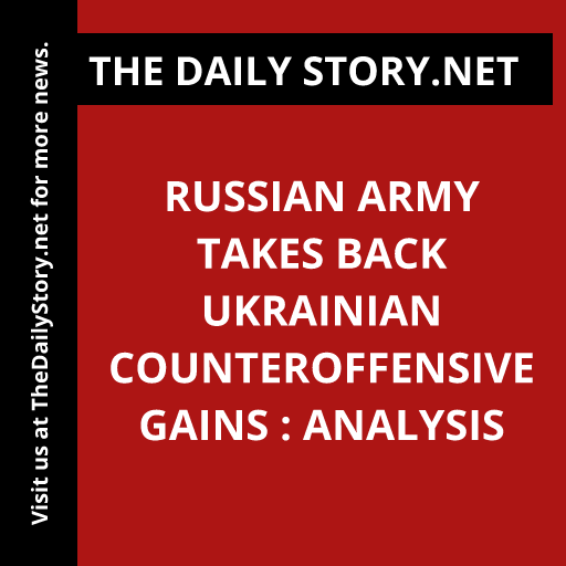 Russian Army Takes Back Ukrainian Counteroffensive Gains : Analysis
