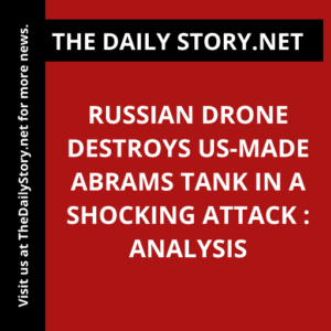 Russian Drone Destroys US-Made Abrams Tank in a Shocking Attack : Analysis