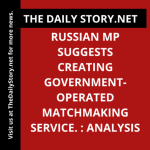 Russian MP suggests creating government-operated matchmaking service. : Analysis