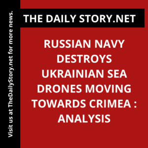 Russian Navy Destroys Ukrainian Sea Drones Moving Towards Crimea : Analysis