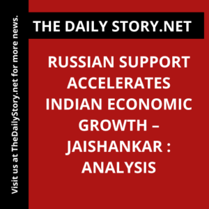 Russian Support Accelerates Indian Economic Growth – Jaishankar : Analysis