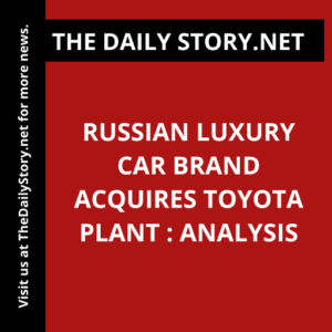 Russian luxury car brand acquires Toyota plant : Analysis