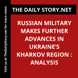 Russian military makes further advances in Ukraine’s Kharkov Region : Analysis