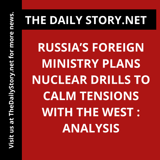 Russia’s Foreign Ministry plans nuclear drills to calm tensions with the West : Analysis