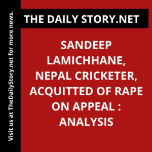 Sandeep Lamichhane, Nepal Cricketer, Acquitted of Rape on Appeal : Analysis