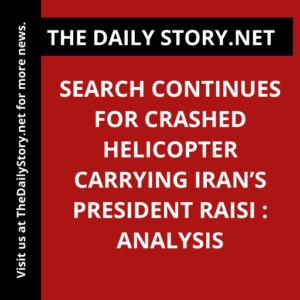 Search continues for crashed helicopter carrying Iran’s president Raisi : Analysis