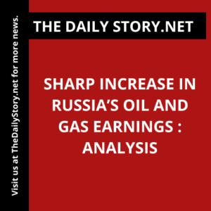 Sharp increase in Russia’s oil and gas earnings : Analysis