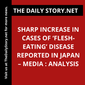 Sharp increase in cases of ‘flesh-eating’ disease reported in Japan – media : Analysis