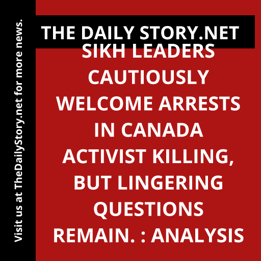 Sikh leaders cautiously welcome arrests in Canada activist killing, but lingering questions remain. : Analysis