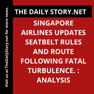 Singapore Airlines updates seatbelt rules and route following fatal turbulence. : Analysis