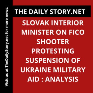 Slovak Interior Minister on Fico Shooter Protesting Suspension of Ukraine Military Aid : Analysis